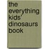 The Everything Kids' Dinosaurs Book