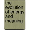 The Evolution Of Energy And Meaning door Greg Roseberry