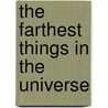 The Farthest Things In The Universe by Patrick Osmer