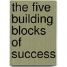 The Five Building Blocks Of Success door David A. Bragen