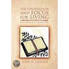 The Foundation And Focus For Living by John M. Graham