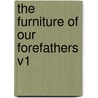 The Furniture of Our Forefathers V1 door Russell Sturgis
