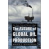 The Future of Global Oil Production door Roger D. Blanchard