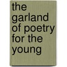 The Garland Of Poetry For The Young door Caroline Matilda Kirkland