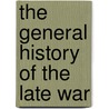 The General History Of The Late War by Unknown