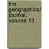 The Geographical Journal, Volume 13
