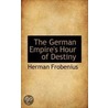 The German Empire's Hour Of Destiny by Sir Valentine Chirol