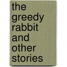 The Greedy Rabbit And Other Stories door Enid Blyton