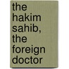 The Hakim Sahib, The Foreign Doctor door Robert Elliott Speer