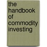 The Handbook Of Commodity Investing by Roland Fuss