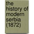 The History Of Modern Serbia (1872)