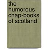 The Humorous Chap-Books Of Scotland door John Fraser