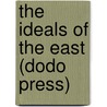 The Ideals Of The East (Dodo Press) by Okakura Kakuzo Okakura