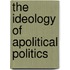The Ideology of Apolitical Politics