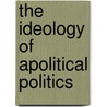 The Ideology of Apolitical Politics door James C. Foster