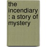 The Incendiary : A Story Of Mystery door William Augustine Leahy