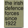 The Irish Defence Forces Since 1922 by Donald MacCarron