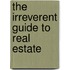 The Irreverent Guide To Real Estate