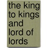 The King To Kings And Lord Of Lords by Robert Melson