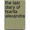 The Last Diary Of Tsarita Alexandra door Alexandra
