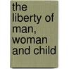 The Liberty Of Man, Woman And Child door Robert G. Ingersoll