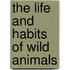 The Life And Habits Of Wild Animals