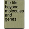 The Life Beyond Molecules and Genes door Stephen Rothman