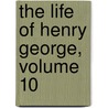 The Life Of Henry George, Volume 10 door Henry George