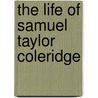 The Life Of Samuel Taylor Coleridge by James Gillman
