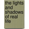 The Lights And Shadows Of Real Life by M.W. (Marmion Wilard) Savage