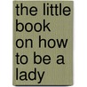 The Little Book On How To Be A Lady door Amanda Thomas