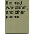 The Mad War-Planet, And Other Poems
