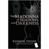 The Madonna Of Shadows And Darkness door Kenneth Tucker