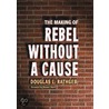 The Making Of Rebel Without A Cause by Douglas L. Rathgeb