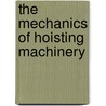 The Mechanics Of Hoisting Machinery by Julius Ludwig Weisbach