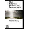 The Metrical Psalms And Paraphrases door Thomas Young