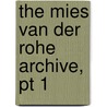 The Mies Van Der Rohe Archive, Pt 1 door Arthur Drexler