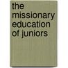 The Missionary Education Of Juniors door Jean Gertrude Hutton