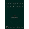 The Museum of Clear Ideas/New Poems by Donald Hall
