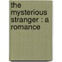 The Mysterious Stranger : A Romance