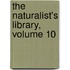 The Naturalist's Library, Volume 10