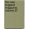 The New England Magazine, Volume 21 by Unknown