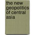 The New Geopolitics Of Central Asia