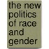 The New Politics of Race and Gender