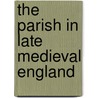 The Parish In Late Medieval England door Onbekend