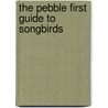 The Pebble First Guide to Songbirds door Katy Kudela