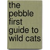 The Pebble First Guide to Wild Cats by Zachary Pitts