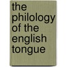 The Philology Of The English Tongue door . Anonymous
