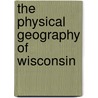 The Physical Geography Of Wisconsin door Lawrence Martin