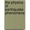 The Physics Of Earthquake Phenomena by Cargill Gilston Knott